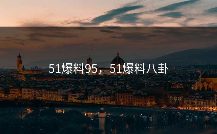 51爆料95，51爆料八卦